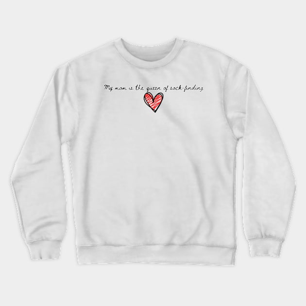 my mom is the queen of sock-finding Crewneck Sweatshirt by softprintables